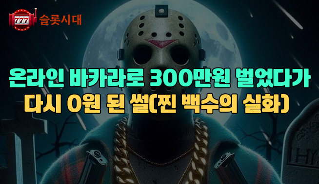 [후기] 온라인 바카라로 300만원 벌었다가 다시 0원 된 썰 (찐 백수의 실화)              