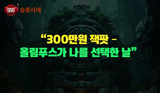 “300만원 잭팟 – 올림푸스가 나를 선택한 날”              