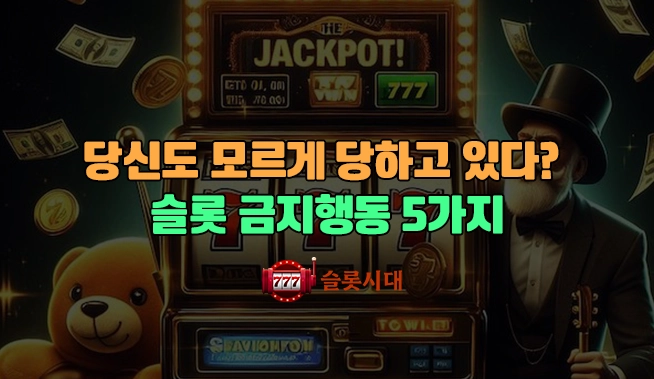 당신도 모르게 당하고 있다? 슬롯 금지행동 5가지