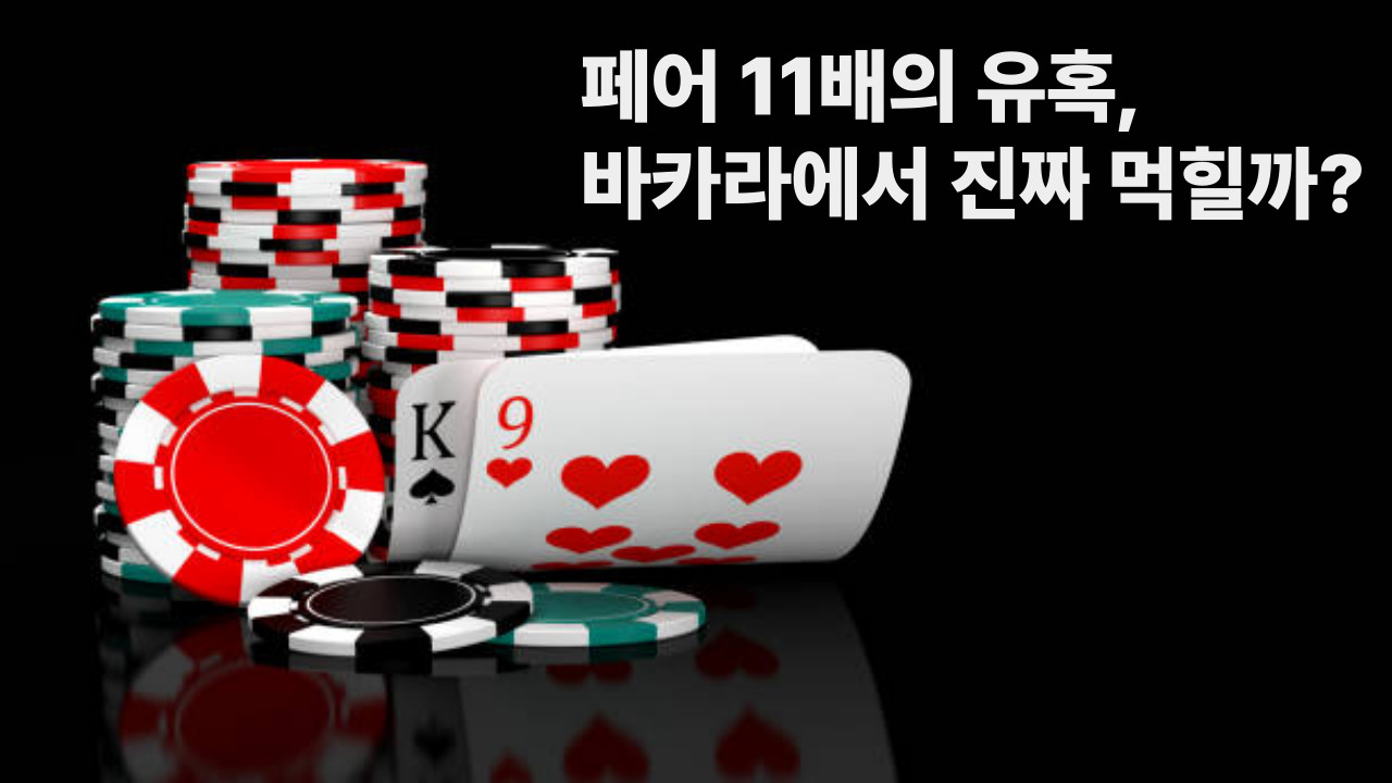 페어 11배의 유혹, 바카라에서 진짜 먹힐까?