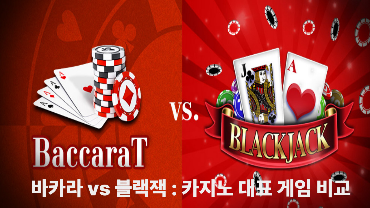 바카라 vs 블랙잭 : 카지노 대표 게임 비교