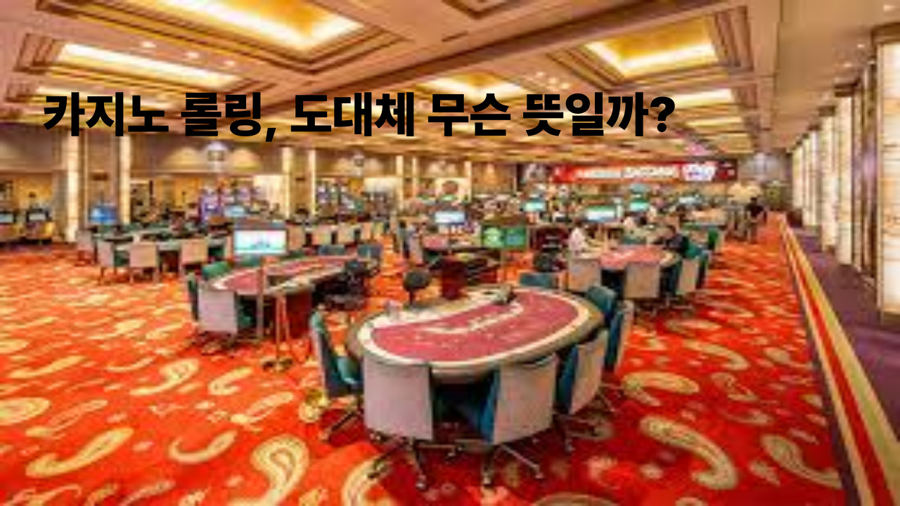 카지노 롤링, 도대체 무슨 뜻일까?