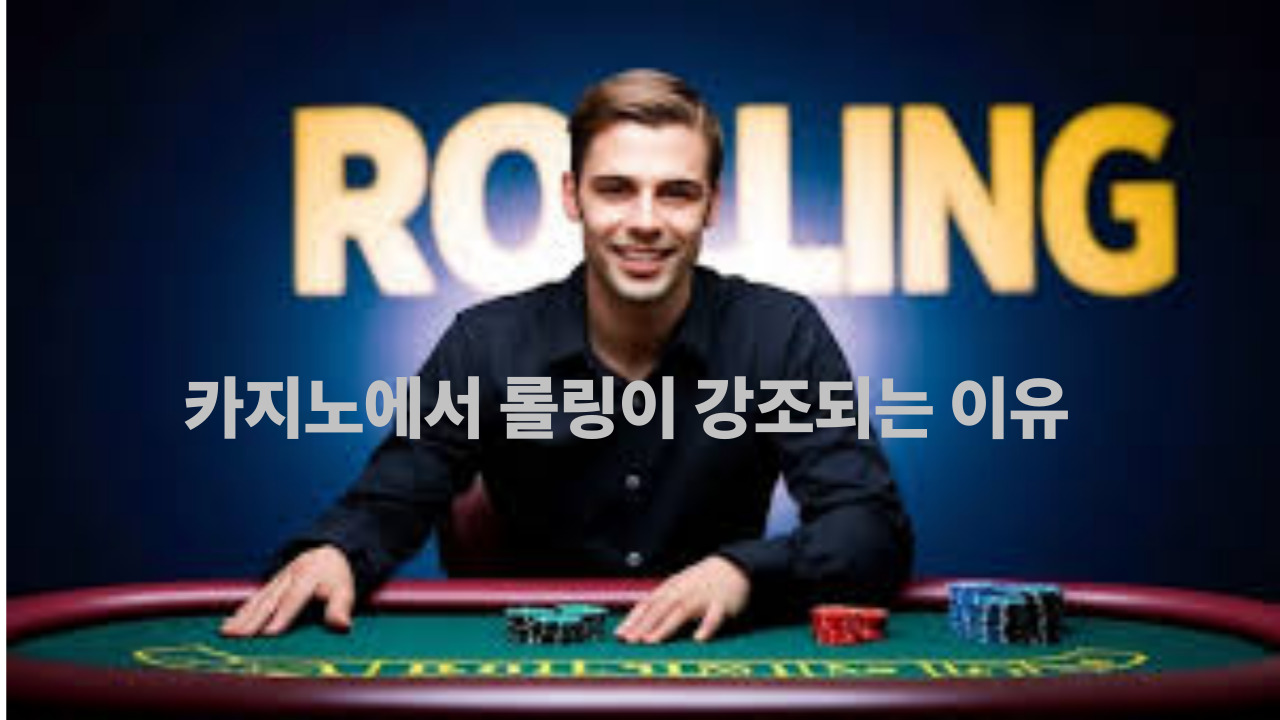 카지노에서 롤링이 강조되는 이유