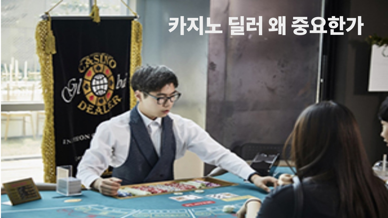 카지노 딜러 왜 중요한가